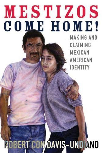 Cover image for Mestizos Come Home!: Making and Claiming Mexican American Identity