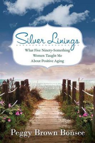 Cover image for Silver Linings: What Five Ninety-Something Women Taught Me About Positive Aging