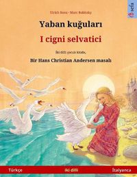 Cover image for Yaban ku&#287;ular&#305; - I cigni selvatici (Turkce - &#304;talyanca): Hans Christian Andersen'in cift lisanl&#305; cocuk kitab&#305;