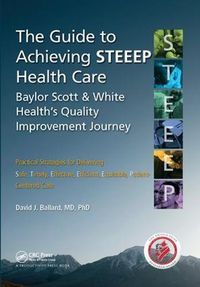 Cover image for The Guide to Achieving STEEEP (TM) Health Care: Baylor Scott & White Health's Quality Improvement Journey