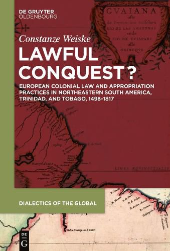 Cover image for Lawful Conquest?: European Colonial Law and Appropriation Practices in Northeastern South America, Trinidad, and Tobago, 1498-1817