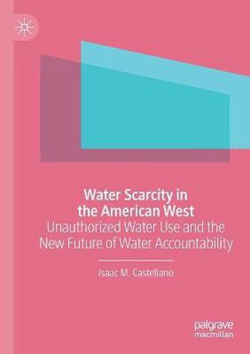 Cover image for Water Scarcity in the American West: Unauthorized Water Use and the New Future of Water Accountability