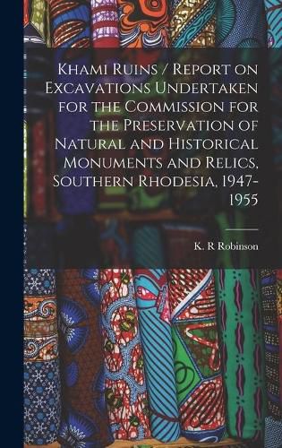 Cover image for Khami Ruins / Report on Excavations Undertaken for the Commission for the Preservation of Natural and Historical Monuments and Relics, Southern Rhodesia, 1947-1955