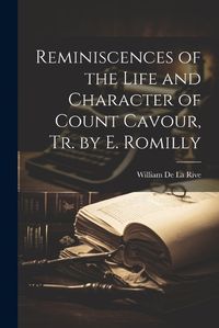 Cover image for Reminiscences of the Life and Character of Count Cavour, Tr. by E. Romilly