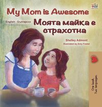 Cover image for My Mom is Awesome (English Bulgarian Bilingual Children's Book)