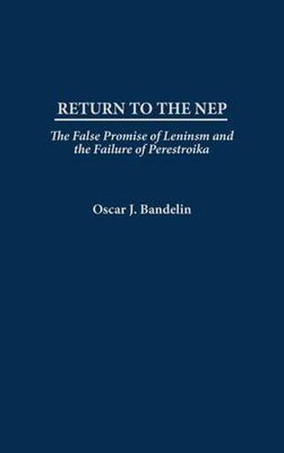 Cover image for Return to the NEP: The False Promise of Leninism and the Failure of Perestroika