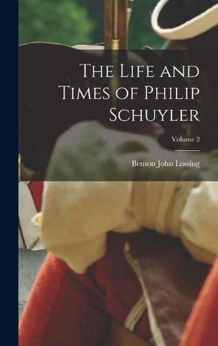 The Life and Times of Philip Schuyler; Volume 2