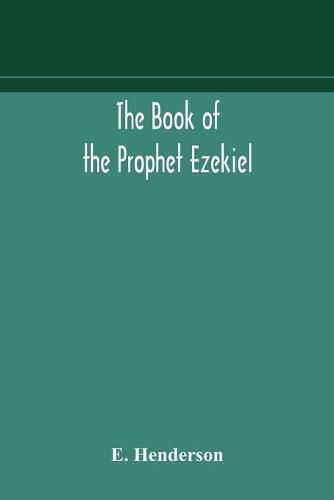 Cover image for The book of the prophet Ezekiel: translated from the original Hebrew: with a commentary, critical, philological, and exegetical