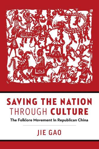 Cover image for Saving the Nation through Culture: The Folklore Movement in Republican China