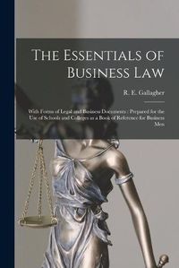 Cover image for The Essentials of Business Law [microform]: With Forms of Legal and Business Documents: Prepared for the Use of Schools and Colleges as a Book of Reference for Business Men