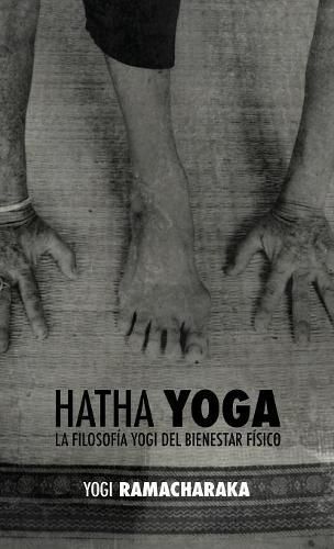 Hatha Yoga: La Filosof a Yogi del Bienestar F sico