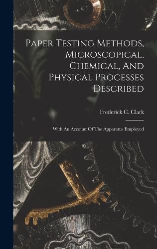 Cover image for Paper Testing Methods, Microscopical, Chemical, And Physical Processes Described