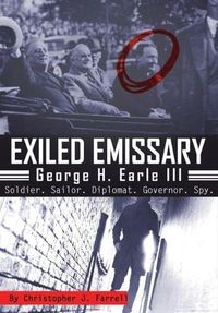 Cover image for Exiled Emissary: George H. Earle, III - Soldier, Sailor, Diplomat, Governor, Spy