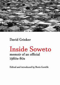 Cover image for Inside Soweto: Memoir of an Official 1960s-1980s