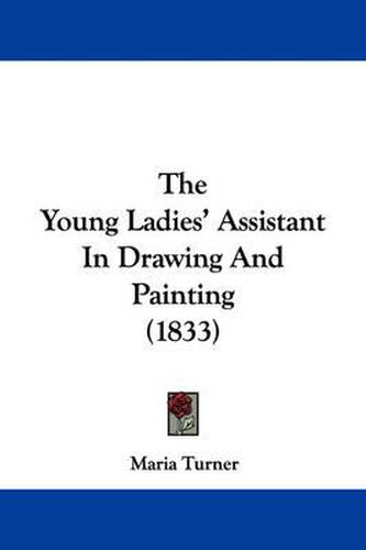 Cover image for The Young Ladies' Assistant in Drawing and Painting (1833)