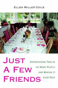 Cover image for Just A Few Friends: Entertaining Twelve or More People and Making It Look Easy