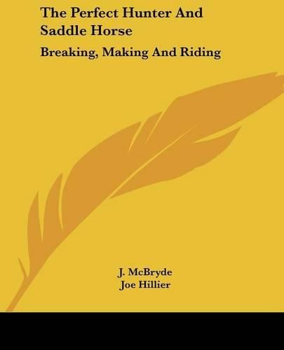 Cover image for The Perfect Hunter and Saddle Horse: Breaking, Making and Riding