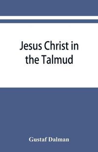 Cover image for Jesus Christ in the Talmud, Midrash, Zohar, and the liturgy of the synagogue