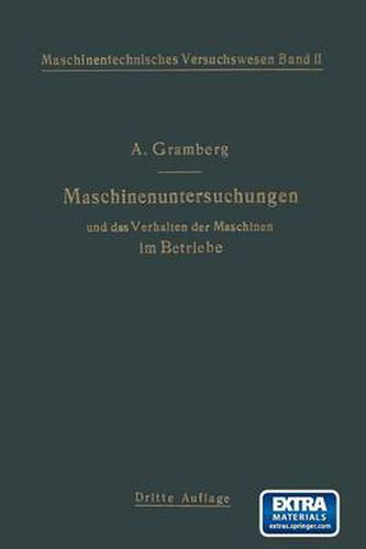 Cover image for Maschinenuntersuchungen Und Das Verhalten Der Maschinen Im Betriebe: Ein Handbuch Fur Betriebsleiter Ein Leitfaden Zum Gebrauch Bei Abnahmeversuchen Und Fur Den Unterricht an Maschinenlaboratorien