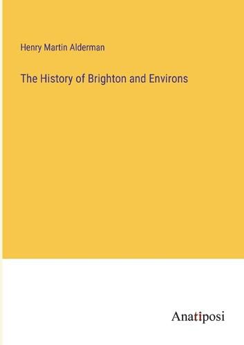 Cover image for The History of Brighton and Environs