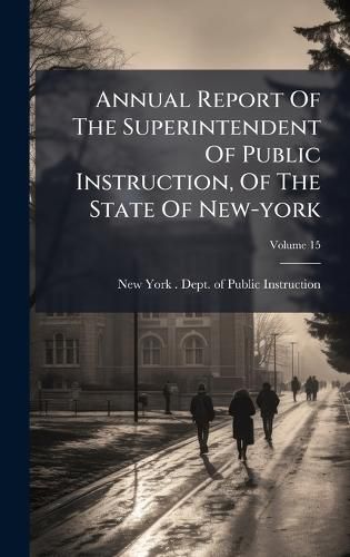 Cover image for Annual Report Of The Superintendent Of Public Instruction, Of The State Of New-york