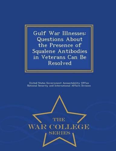 Cover image for Gulf War Illnesses: Questions about the Presence of Squalene Antibodies in Veterans Can Be Resolved - War College Series