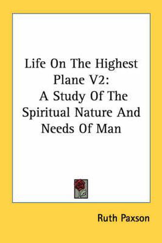 Cover image for Life on the Highest Plane V2: A Study of the Spiritual Nature and Needs of Man