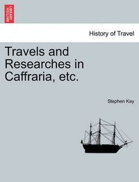 Cover image for Travels and Researches in Caffraria, Etc.