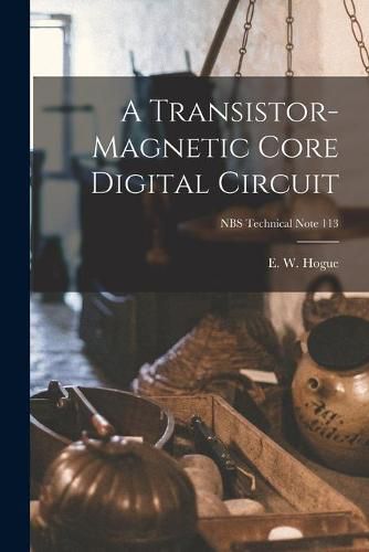 Cover image for A Transistor-magnetic Core Digital Circuit; NBS Technical Note 113