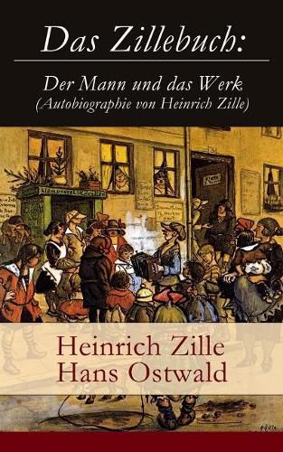 Das Zillebuch: Der Mann und das Werk (Autobiographie von Heinrich Zille): Mit 223 meist erstmalig veroeffentlichten Bildern