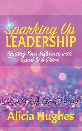 Sparking Up Leadership Igniting your Influence with Sparkle & Shine