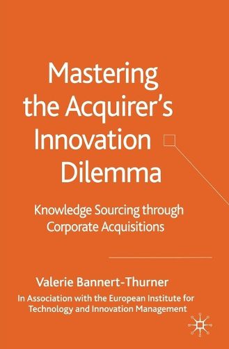 Cover image for Mastering the Acquirer's Innovation Dilemma: Knowledge Sourcing Through Corporate Acquisitions