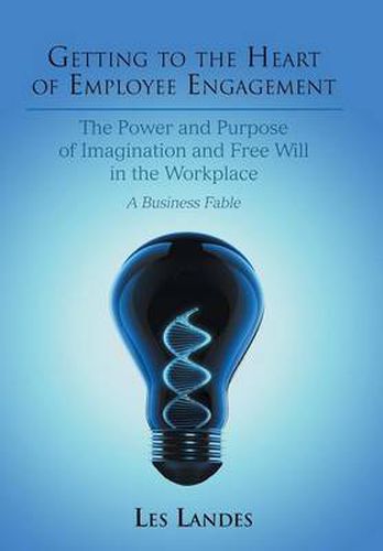 Cover image for Getting to the Heart of Employee Engagement: The Power and Purpose of Imagination and Free Will in the Workplace