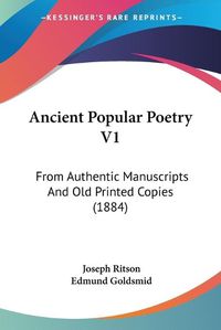 Cover image for Ancient Popular Poetry V1: From Authentic Manuscripts and Old Printed Copies (1884)