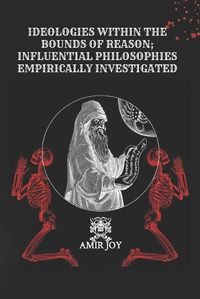 Cover image for Ideologies Within The Bounds of Reason; Influential Philosophies Empirically Investigated