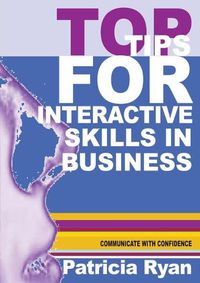 Cover image for Top Tips for Interactive Skills in Business: Quick reference tips that will help you improve your interactions with others in business