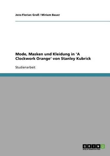 Cover image for Mode, Masken Und Kleidung in 'a Clockwork Orange' Von Stanley Kubrick