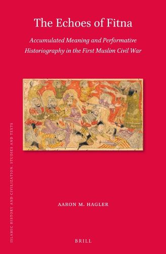 Cover image for The Echoes of Fitna: Accumulated Meaning and Performative Historiography in the First Muslim Civil War