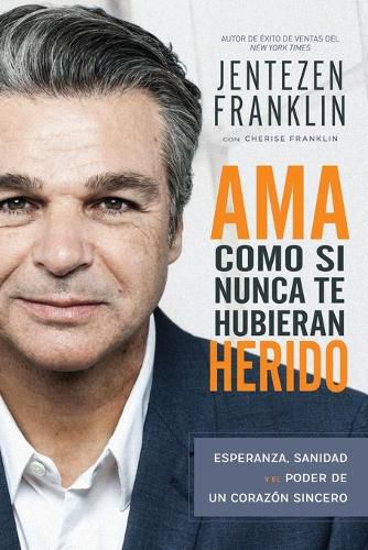 Cover image for AMA Como Si Nunca Te Hubieran Herido: Esperanza, Sanidad Y El Poder de Un Corazon Sincero (Spanish Language Edition, Love Like You've Never Been Hurt