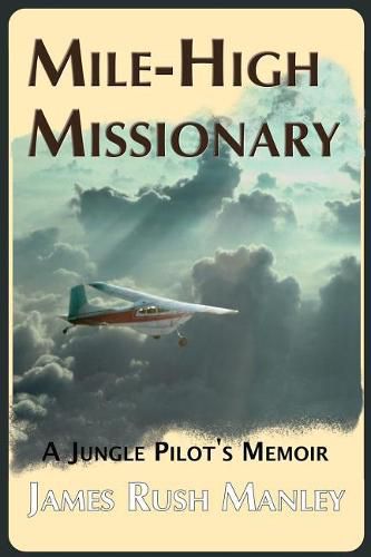 Cover image for Mile-High Missionary: A Jungle Pilot's Memoir