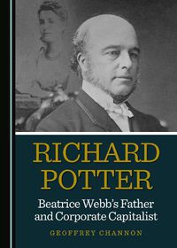 Cover image for Richard Potter, Beatrice Webb's Father and Corporate Capitalist