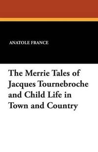 Cover image for The Merrie Tales of Jacques Tournebroche and Child Life in Town and Country