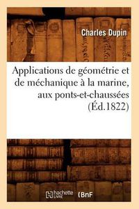 Cover image for Applications de Geometrie Et de Mechanique A La Marine, Aux Ponts-Et-Chaussees (Ed.1822)