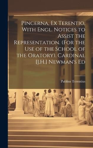 Cover image for Pincerna, Ex Terentio, With Engl. Notices to Assist the Representation. (For the Use of the School of the Oratory). Cardinal [J.H.] Newman's Ed