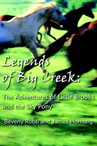 Cover image for Legends of Big Creek: The Adventures of Little Brooks and the Sky Pony