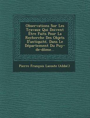 Observations Sur Les Travaux Qui Doivent Etre Faits Pour La Recherche Des Objets D'Antiquite, Dans Le Departement Du Puy-de-Dome...