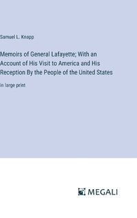 Cover image for Memoirs of General Lafayette; With an Account of His Visit to America and His Reception By the People of the United States