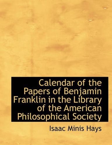 Cover image for Calendar of the Papers of Benjamin Franklin in the Library of the American Philosophical Society