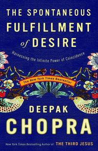 Cover image for The Spontaneous Fulfillment of Desire: Harnessing the Infinite Power of Coincidence