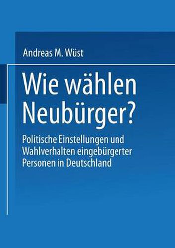 Cover image for Wie Wahlen Neuburger?: Politische Einstellungen Und Wahlverhalten Eingeburgerter Personen in Deutschland